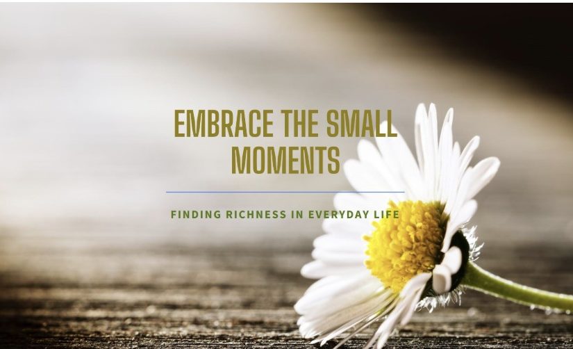 Embracing the Small Moments: Finding Richness in Everyday Life